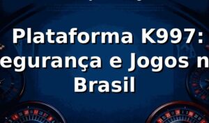 ⭐ Plataforma K997: Segurança e Jogos no Brasil