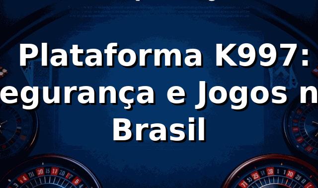 ⭐ Plataforma K997: Segurança e Jogos no Brasil
