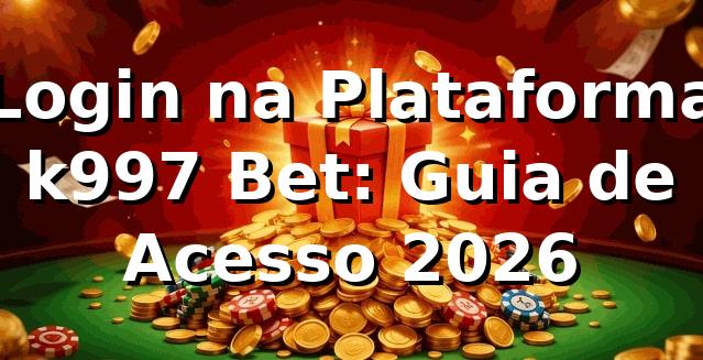Login na Plataforma k997 Bet: Guia de Acesso 2026 🔐