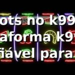 Slots no k997: Plataforma k997 é confiável para jogar online